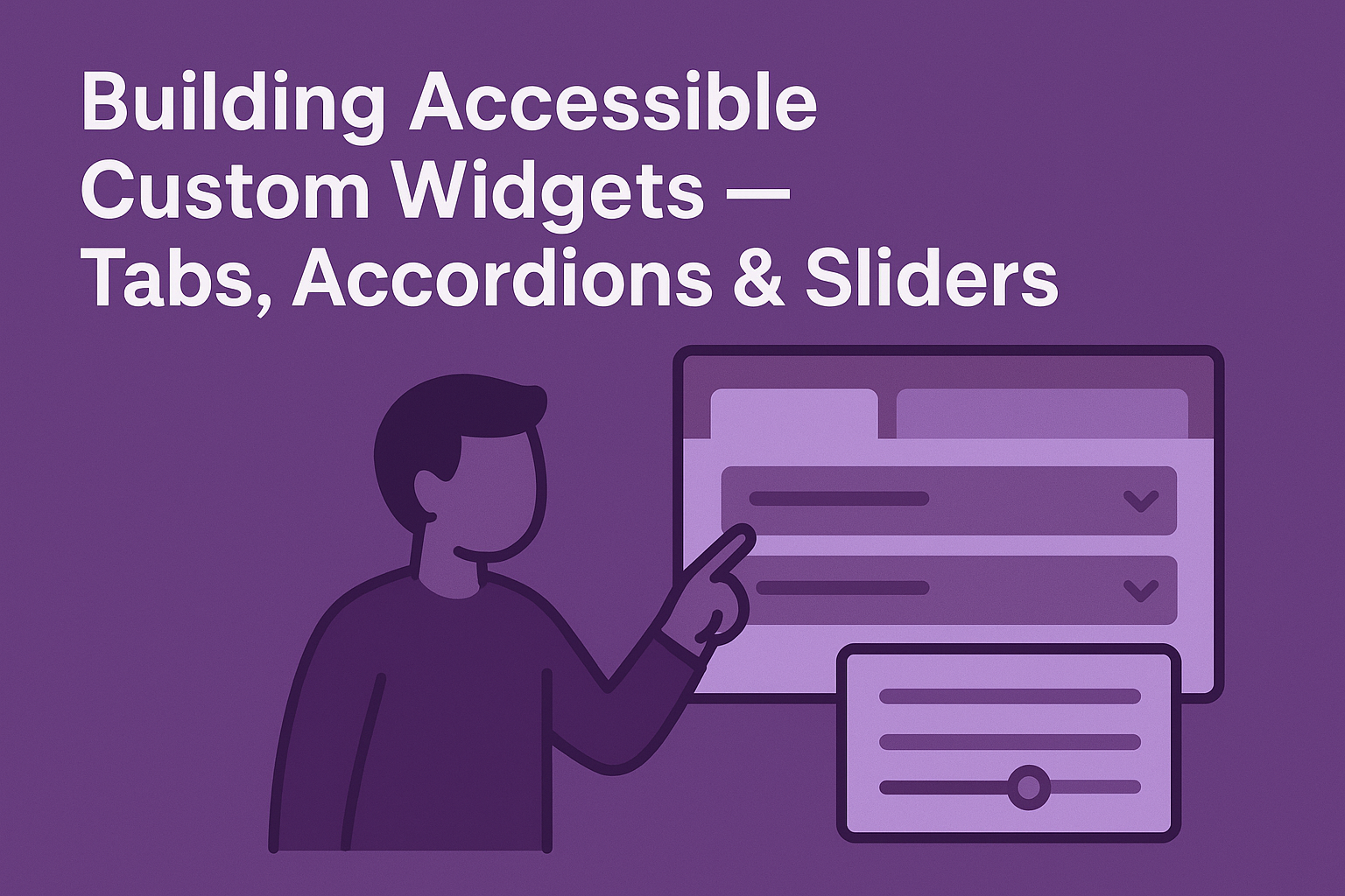 Building Accessible Custom Widgets — Tabs, Accordions & Sliders
