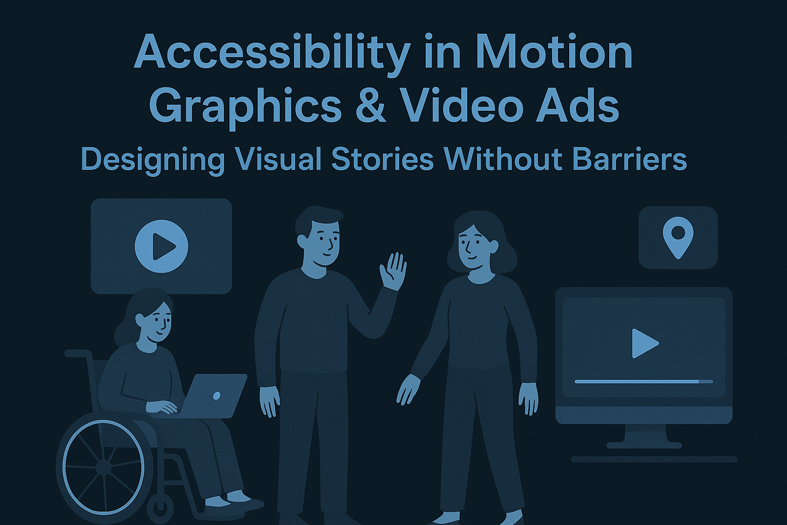 accessibility in Motion Graphics & Video Ads — Designing Visual Stories Without Barriers