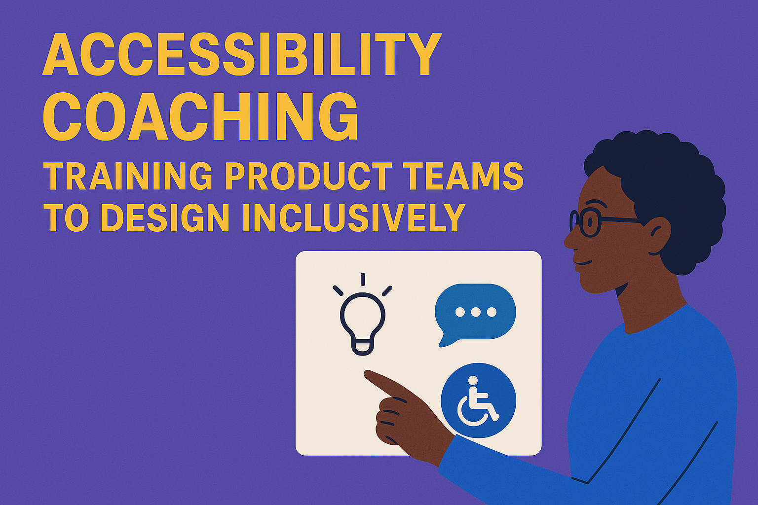 Accessibility Coaching — Training Product Teams to Design Inclusively