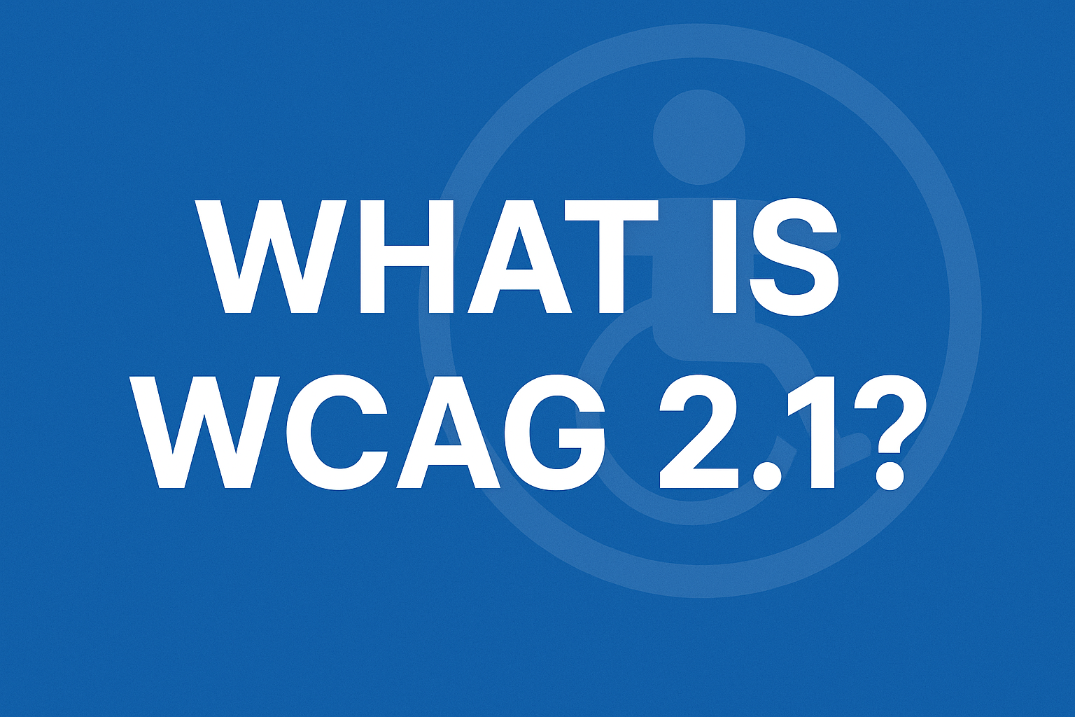 What Is WCAG 2.1? — Web Content Accessibility Guidelines Explained