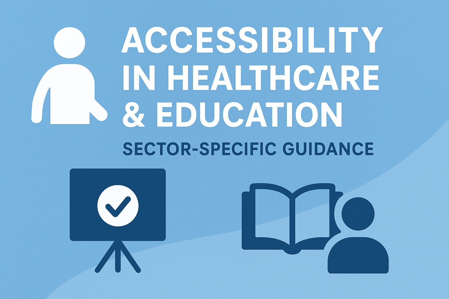 Accessibility in Healthcare & Education — Sector-Specific Guidance