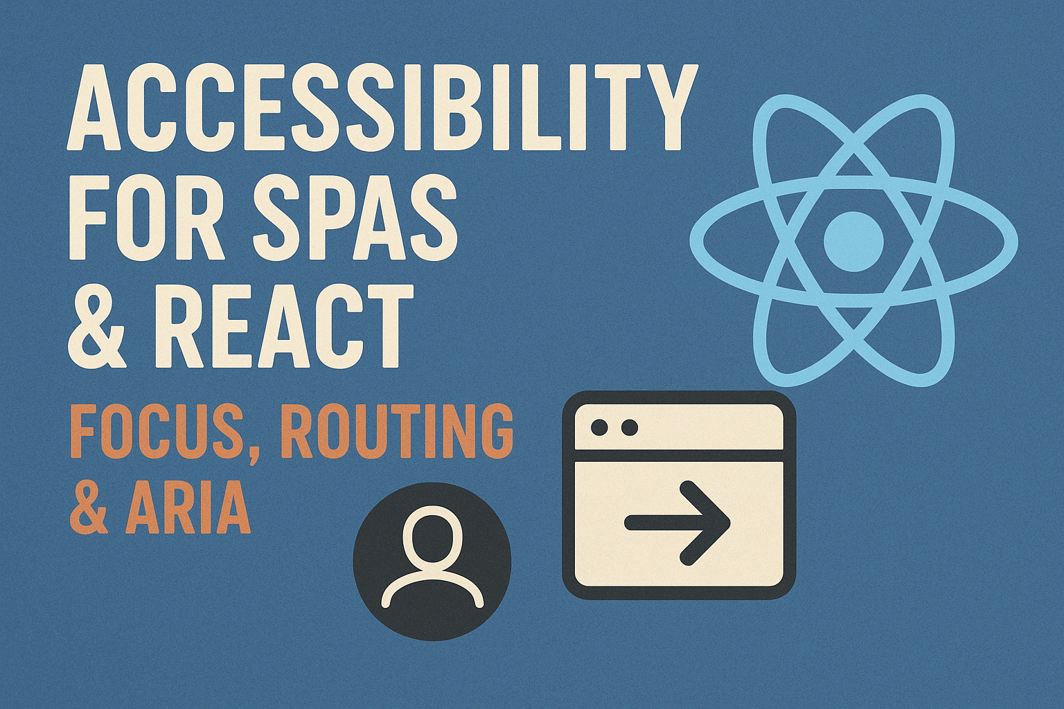 Accessibility for SPAs & React — Focus, Routing & ARIA