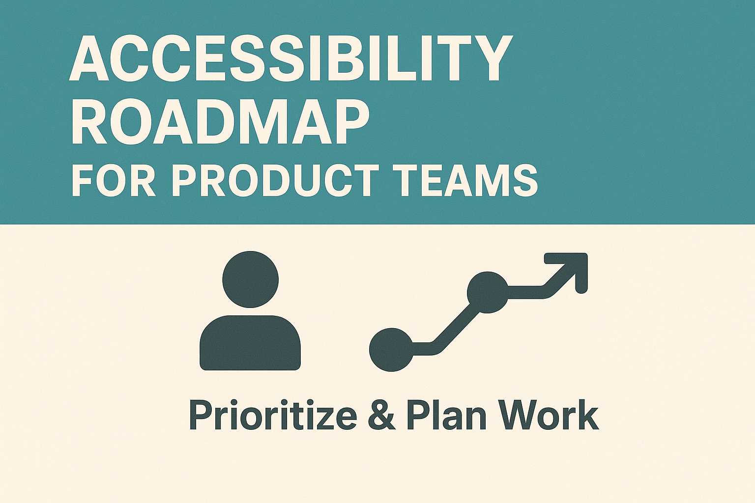 Accessibility Roadmap for Product Teams — Prioritize & Plan Work